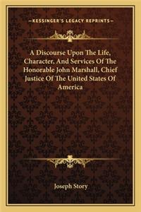 A Discourse Upon The Life, Character, And Services Of The Honorable John Marshall, Chief Justice Of The United States Of America