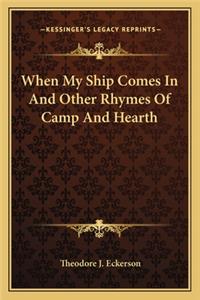 When My Ship Comes in and Other Rhymes of Camp and Hearth