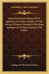 Pious Practices in Honor of St. Ignatius of Loyola, Founder of the Society of Jesus; Enriched with Many Indulgences by Pope Clement XIII (1881)