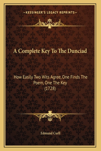 Complete Key To The Dunciad: How Easily Two Wits Agree, One Finds The Poem, One The Key (1728)