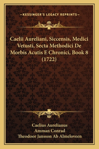 Caelii Aureliani, Siccensis, Medici Vetusti, Secta Methodici De Morbis Acutis E Chronici, Book 8 (1722)