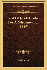 Trial Of Jacob Gruber For A Misdemeanor (1819)