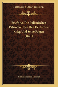 Briefe An Die Italienischen Patrioten Uber Den Deutschen Krieg Und Seine Folgen (1871)