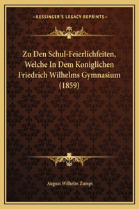 Zu Den Schul-Feierlichfeiten, Welche In Dem Koniglichen Friedrich Wilhelms Gymnasium (1859)
