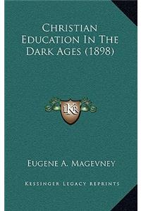 Christian Education In The Dark Ages (1898)