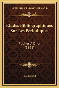 Etudes Bibliographiques Sur Les Periodiques: Publies A Dijon (1861)