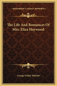 The Life And Romances Of Mrs. Eliza Haywood