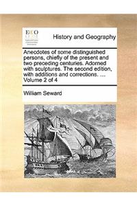 Anecdotes of Some Distinguished Persons, Chiefly of the Present and Two Preceding Centuries. Adorned with Sculptures. the Second Edition, with Additions and Corrections. ... Volume 2 of 4