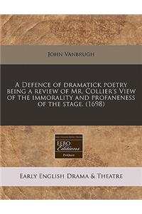A Defence of Dramatick Poetry Being a Review of Mr. Collier's View of the Immorality and Profaneness of the Stage. (1698)