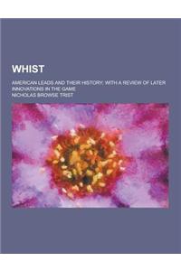 Whist; American Leads and Their History; With a Review of Later Innovations in the Game