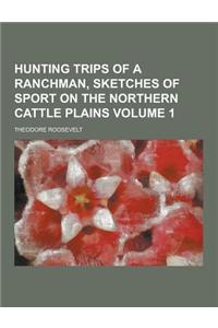 Hunting Trips of a Ranchman, Sketches of Sport on the Northern Cattle Plains Volume 1