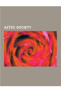 Aztec Society: Human Sacrifice in Aztec Culture, Aztec Religion, Aztec Cuisine, Aztec Use of Entheogens, Pochteca, Tzompantli, Nopal,
