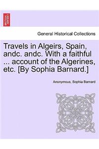 Travels in Algeirs, Spain, Andc. Andc. with a Faithful ... Account of the Algerines, Etc. [By Sophia Barnard.]