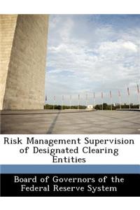 Risk Management Supervision of Designated Clearing Entities