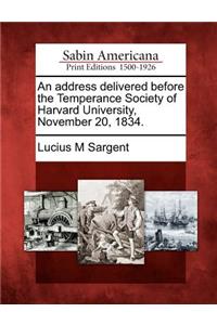 Address Delivered Before the Temperance Society of Harvard University, November 20, 1834.