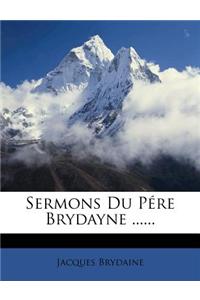 Sermons Du Pére Brydayne ......