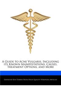 A Guide to Acne Vulgaris, Including Its Known Manifestations, Causes, Treatment Options, and More