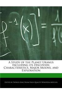 A Study of the Planet Uranus Including Its Discovery, Characteristics, Major Moons, and Exploration