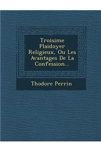 Troisi Me Plaidoyer Religieux, Ou Les Avantages de La Confession...