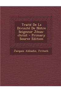 Traite de La Divinite de Notre Seigneur Jesus-Christ - Primary Source Edition