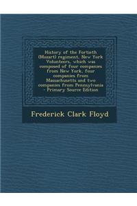 History of the Fortieth (Mozart) Regiment, New York Volunteers, Which Was Composed of Four Companies from New York, Four Companies from Massachusetts