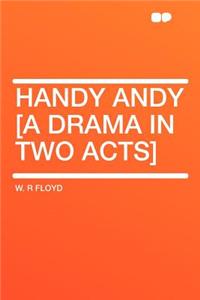 Handy Andy [a Drama in Two Acts]