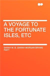 A Voyage to the Fortunate Isles, Etc
