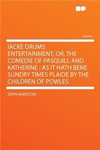 Iacke Drums Entertainment, Or, the Comedie of Pasquill and Katherine: As It Hath Bene Sundry Times Plaide by the Children of Powles