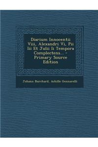Diarium Innocentii VIII, Alexandri VI, Pii III Et Julii II Tempora Complectens... - Primary Source Edition