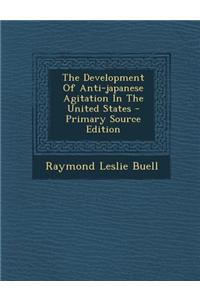 The Development of Anti-Japanese Agitation in the United States - Primary Source Edition