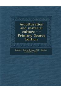 Acculturation and Material Culture - - Primary Source Edition