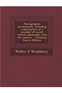 Photographic Amusements, Including a Description of a Number of Novell Effects Obtainable with the Camera;