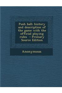 Push Ball; History and Description of the Game with the Official Playing Rules - Primary Source Edition