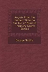 Assyria from the Earliest Times to the Fall of Nineveh - Primary Source Edition