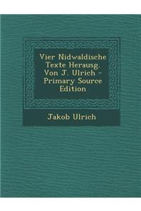 Vier Nidwaldische Texte Herausg. Von J. Ulrich - Primary Source Edition