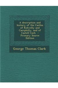 A Description and History of the Castles of Kidwelly and Caerphilly, and of Castell Coch