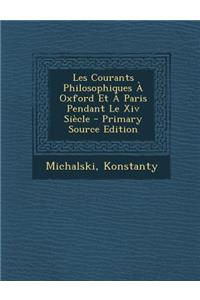 Les Courants Philosophiques a Oxford Et a Paris Pendant Le XIV Siecle - Primary Source Edition