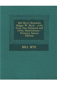 Bill Nye's Remarks (Edgar W. Nye)... with Over One Hundred and Fifty Illustrations - Primary Source Edition