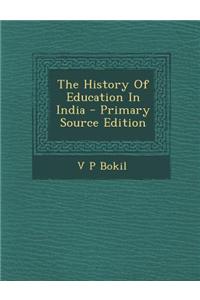 The History of Education in India - Primary Source Edition