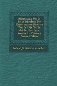 Bloemlezing Uit de Beste Schriften Der Nederlandsche Dichters Van de 13de Tot En Met de 18de Eeuw, Volume 1