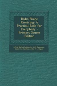 Radio Phone Receiving: A Practical Book for Everybody