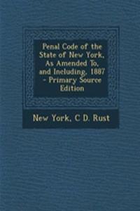 Penal Code of the State of New York, as Amended To, and Including, 1887 - Primary Source Edition