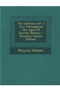 The Lifetime of a Jew Throughout the Ages of Jewish History - Primary Source Edition