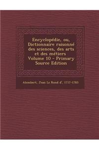Encyclopedie, Ou, Dictionnaire Raisonne Des Sciences, Des Arts Et Des Metiers \ Volume 10 - Primary Source Edition