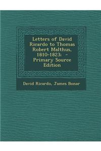 Letters of David Ricardo to Thomas Robert Malthus, 1810-1823; - Primary Source Edition