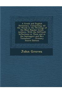 A Greek and English Dictionary, Comprising All the Words in the Writings of the Most Popular Greek Authors