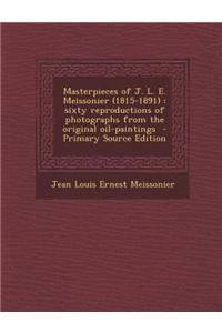 Masterpieces of J. L. E. Meissonier (1815-1891): Sixty Reproductions of Photographs from the Original Oil-Paintings