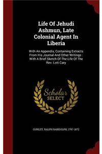 Life of Jehudi Ashmun, Late Colonial Agent in Liberia