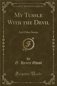 My Tussle with the Devil: And Other Stories (Classic Reprint)