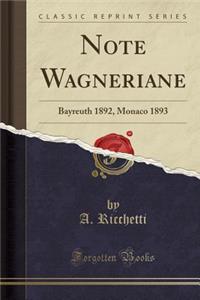 Note Wagneriane: Bayreuth 1892, Monaco 1893 (Classic Reprint)